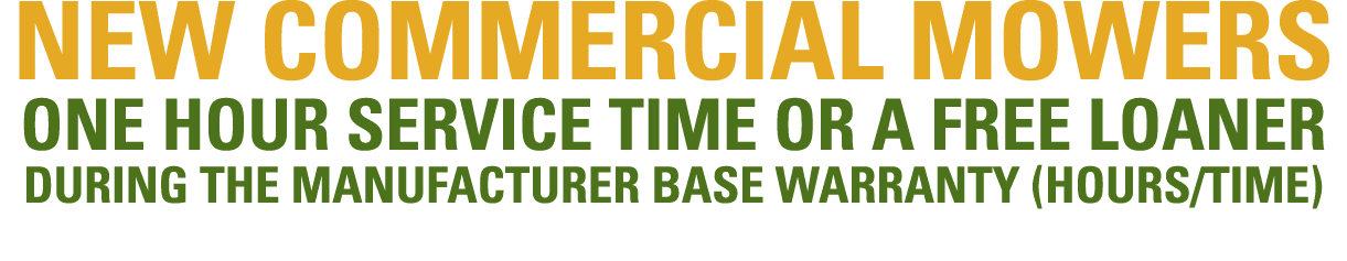 NEW COMMERCIAL MOWERS ONE HOUR SERVICE TIME OR A FREE LOANER DURING THE MANUFACTURER BASE WARRANTY (HOURS/TIME)