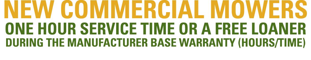 NEW COMMERCIAL MOWERS ONE HOUR SERVICE TIME OR A FREE LOANER DURING THE MANUFACTURER BASE WARRANTY (HOURS/TIME)